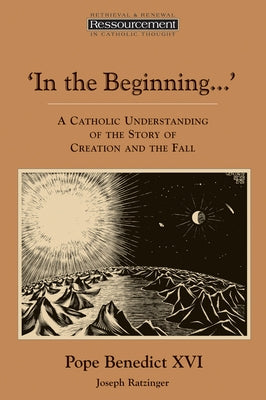 In the Beginning...': A Catholic Understanding of the Story of Creation and the Fall by Benedict XVI, Pope