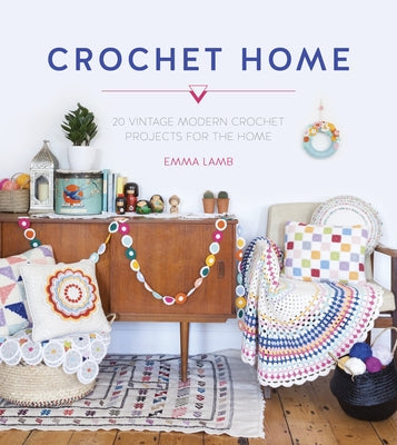 Crochet Home: 20 Vintage Modern Crochet Projects for the Home by Lamb, Emma