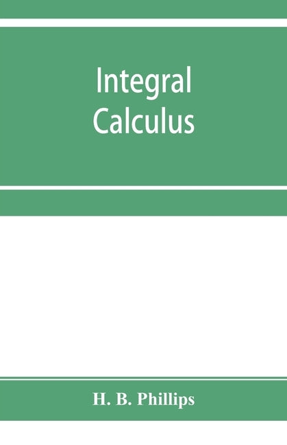 Integral calculus by B. Phillips, H.