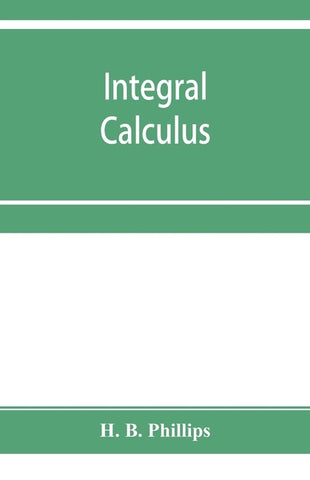 Integral calculus by B. Phillips, H.