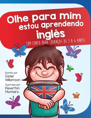 Olhe para mim estou aprendendo ingles: Um conto para crianças de 3 a 6 anos by Williamson, Daniel