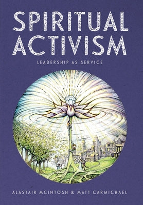 Spiritual Activism: Leadership as Service by McIntosh, Alastair