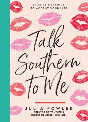 Talk Southern to Me: Stories & Sayings to Accent Your Life by Fowler, Julia