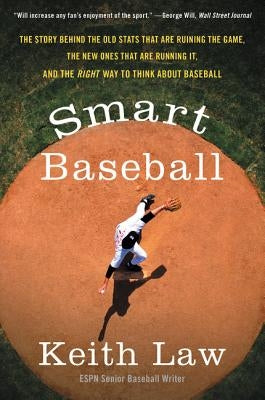 Smart Baseball: The Story Behind the Old STATS That Are Ruining the Game, the New Ones That Are Running It, and the Right Way to Think by Law, Keith