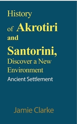 History of Akrotiri and Santorini, Discover a New Environment: Ancient Settlement by Clarke, Jamie