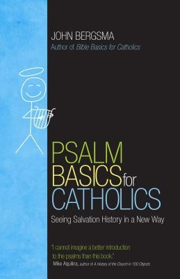 Psalm Basics for Catholics: Seeing Salvation History in a New Way by Bergsma, John