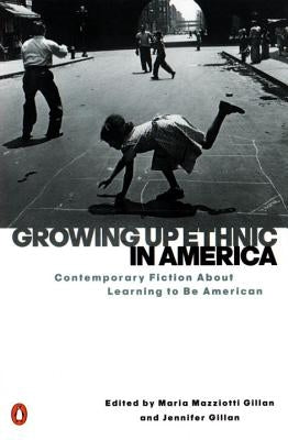 Growing Up Ethnic in America: Contemporary Fiction about Learning to Be American by Gillan, Maria Mazziotti