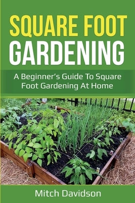 Square Foot Gardening: A Beginner's Guide to Square Foot Gardening at Home by Davidson, Mitch