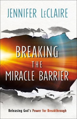 Breaking the Miracle Barrier: Releasing God's Power for Breakthrough by LeClaire, Jennifer