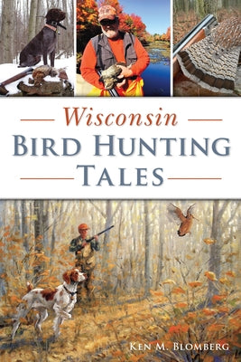 Wisconsin Bird Hunting Tales by Blomberg, Ken M.