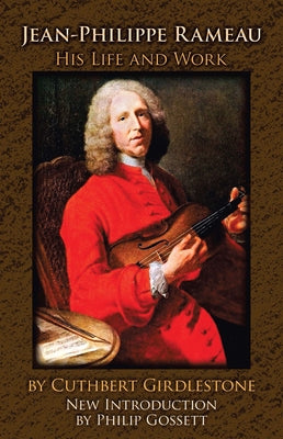 Jean-Philippe Rameau: His Life and Work by Girdlestone, Cuthbert
