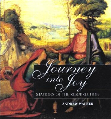 Journey Into Joy: Stations of the Resurrection by Walker, Andrew