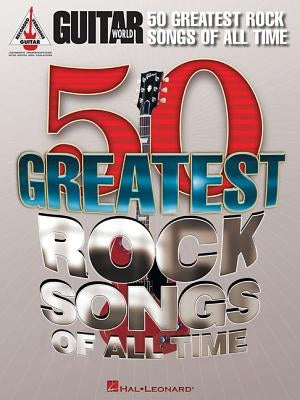 Guitar World 50 Greatest Rock Songs of All Time by Hal Leonard Corp