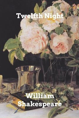 Twelfth Night: or What You Will by Shakespeare, William