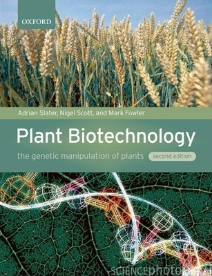 Plant Biotechnology: The Genetic Manipulation of Plants by Slater, Adrian