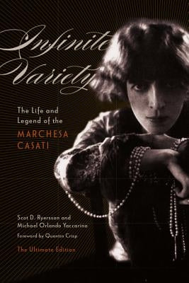 Infinite Variety: The Life and Legend of the Marchesa Casatithe Ultimate Edition by Ryersson, Scot D.