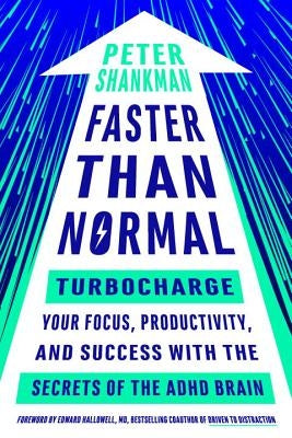 Faster Than Normal: Turbocharge Your Focus, Productivity, and Success with the Secrets of the ADHD Brain by Shankman, Peter
