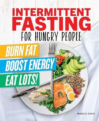 Intermittent Fasting for Hungry People: Burn Fat, Boost Energy, Eat Lots by Stacey, Michelle