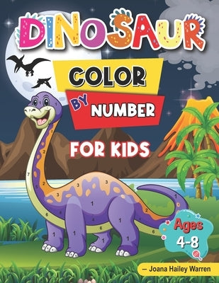 Dinosaur Color by Number for Kids: Dinosaur Activity Books for Kids, Color by Number Books for Kids Ages 4-8 by Hailey Warren, Joana