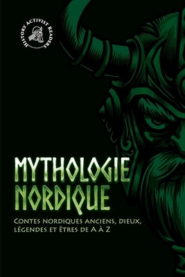 Mythologie nordique: Contes nordiques anciens, dieux, légendes et êtres de A à Z by History Activist Readers
