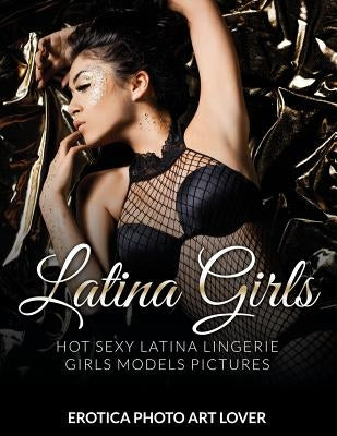 Latina Girls: Hot Sexy Latina Lingerie Girls Models Pictures by Lover, Erotica Photo Art