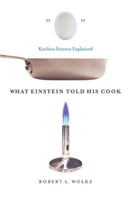 What Einstein Told His Cook: Kitchen Science Explained by Wolke, Robert L.