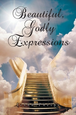 Beautiful, Godly Expressions by Phelps, Iesha