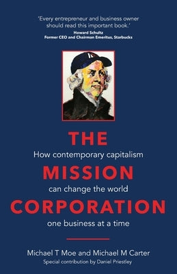 The Mission Corporation: How contemporary capitalism can change the world one business at a time by Moe, Michael T.