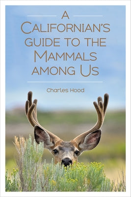 A Californian's Guide to the Mammals Among Us by Hood, Charles