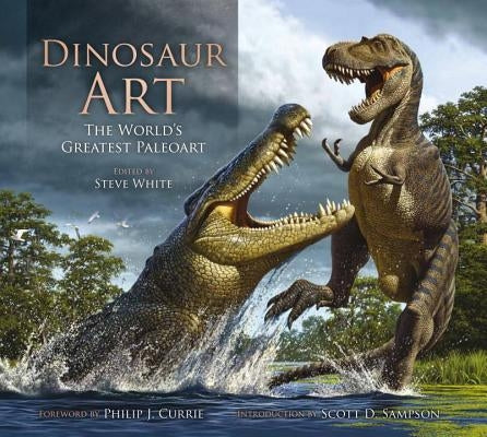 Dinosaur Art: The World's Greatest Paleoart by White, Steve