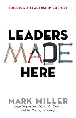 Leaders Made Here: Building a Leadership Culture by Miller, Mark