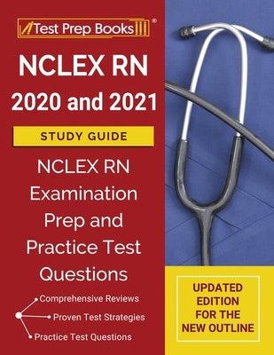 NCLEX RN 2020 and 2021 Study Guide: NCLEX RN Examination Prep and Practice Test Questions [Updated Edition for the New Outline] by Tpb Publishing