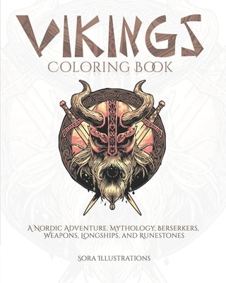 Vikings Coloring Book: A Nordic Adventure. Mythology, Berserkers, Weapons, Longships, and Runestones. by Illustrations, Sora