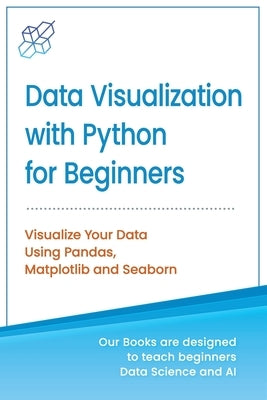 Data Visualization with Python for Beginners: Visualize Your Data using Pandas, Matplotlib and Seaborn by Publishing, Ai