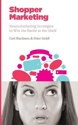 Shopper Marketing: Neuromarketing Strategies to Win the Battle at the Shelf by Steidl, Peter