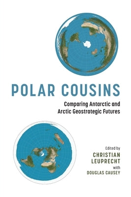 Polar Cousins: Comparing Antarctic and Arctic Geostrategic Futures by Leuprecht, Christian