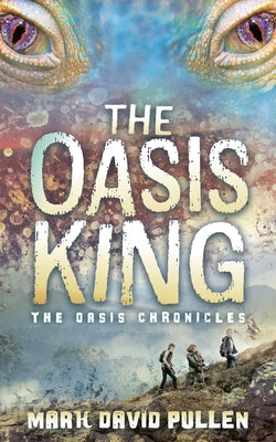 The Oasis King: The Oasis Chronicles by Pullen, Mark David