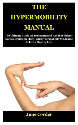 The Hypermobility Manual: The Ultimate Guide on Treatment and Relief of Ehlers-Danlos Syndrome (EDS) and Hypermobility Syndrome to Live a Health by Corder, June