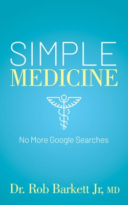 Simple Medicine: No More Google Searches by Barkett, Rob