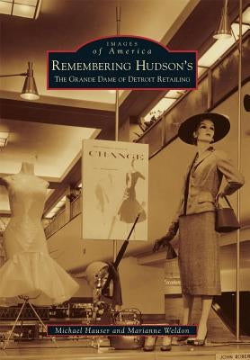 Remembering Hudson's: The Grand Dame of Detroit Retailing by Hauser, Michael