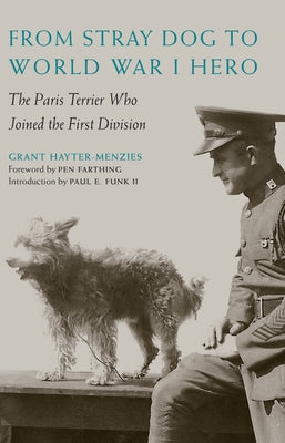 From Stray Dog to World War I Hero: The Paris Terrier Who Joined the First Division by Hayter-Menzies, Grant