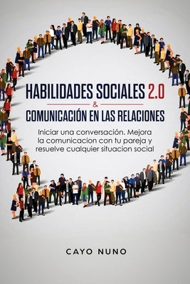 Habilidades sociales 2.0 & comunicación en las relaciones: Iniciar una conversación. Mejora la comunicacion con tu pareja y resuelve cualquier situaci by Nuno, Cayo