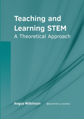 Teaching and Learning Stem: A Theoretical Approach by Wilkinson, Angus