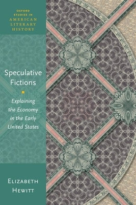 Speculative Fictions: Explaining the Economy in the Early United States by Hewitt, Elizabeth