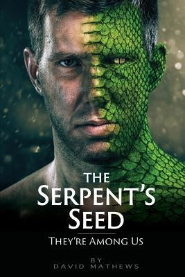 The Serpent's Seed: They're Among Us by Mathews, David