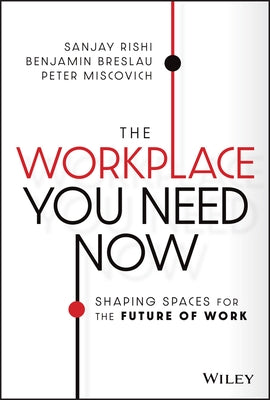 The Workplace You Need Now: Shaping Spaces for the Future of Work by Rishi, Sanjay