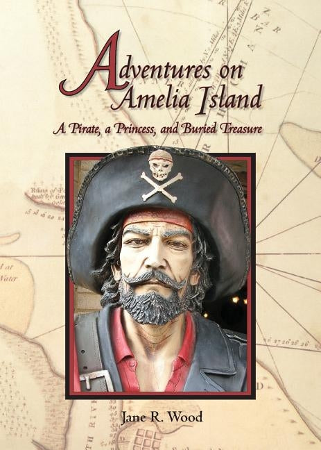 Adventures on Amelia Island: A Pirate, A Princess and Buried Treasure by Wood, Jane R.