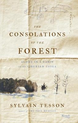 The Consolations of the Forest: Alone in a Cabin on the Siberian Taiga by Tesson, Sylvain