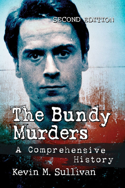 The Bundy Murders: A Comprehensive History, 2D Ed. by Sullivan, Kevin M.