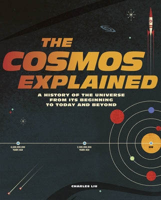 The Cosmos Explained: A History of the Universe from Its Beginning to Today and Beyond by Liu, Charles
